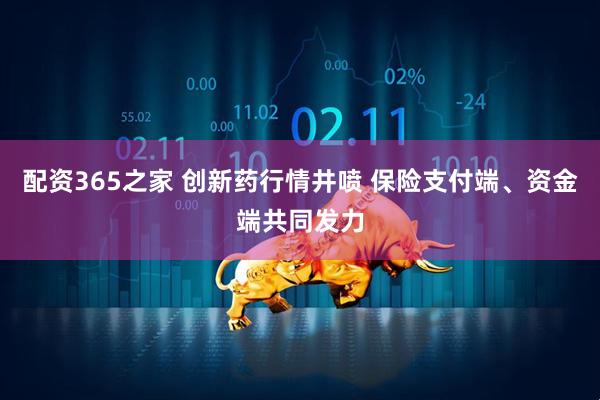 配资365之家 创新药行情井喷 保险支付端、资金端共同发力